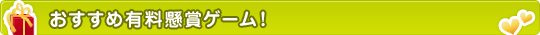 おすすめ有料懸賞ゲーム!